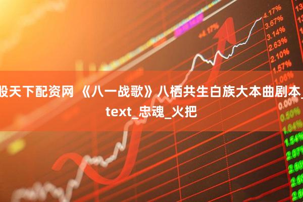 股天下配资网 《八一战歌》八栖共生白族大本曲剧本_text_忠魂_火把